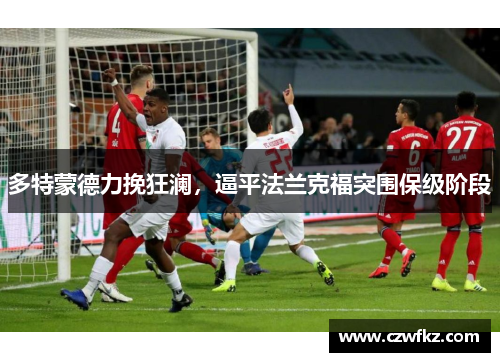 多特蒙德力挽狂澜，逼平法兰克福突围保级阶段