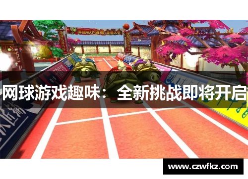 网球游戏趣味：全新挑战即将开启